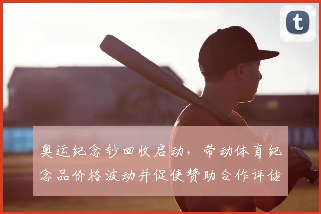 奥运纪念钞回收启动，带动体育纪念品价格波动并促使赞助合作评估